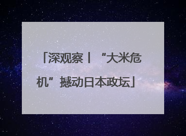 深观察丨“大米危机”撼动日本政坛