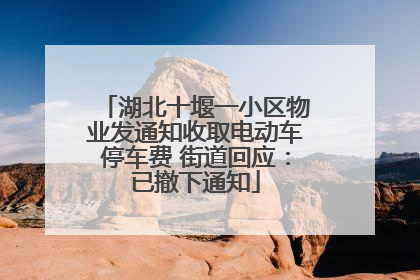 湖北十堰一小区物业发通知收取电动车停车费 街道回应：已撤下通知