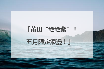 莆田“绝绝紫”！五月限定浪漫！