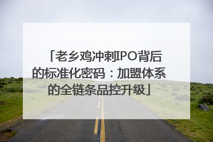 老乡鸡冲刺IPO背后的标准化密码：加盟体系的全链条品控升级