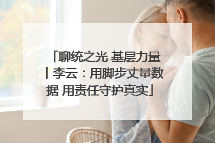 聊统之光 基层力量丨李云：用脚步丈量数据 用责任守护真实