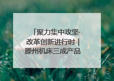 聚力集中攻坚·改革创新进行时｜滕州机床三成产品出口海外