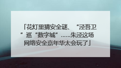 花灯里猜安全谜、“泾吾卫”巡“数字城”……朱泾这场网络安全嘉年华太会玩了