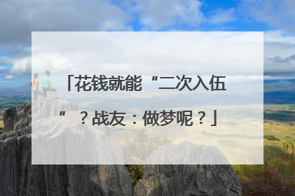 花钱就能“二次入伍”？战友：做梦呢？