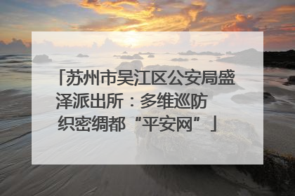 苏州市吴江区公安局盛泽派出所：多维巡防  织密绸都“平安网”