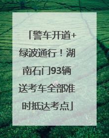 警车开道+绿波通行！湖南石门93辆送考车全部准时抵达考点