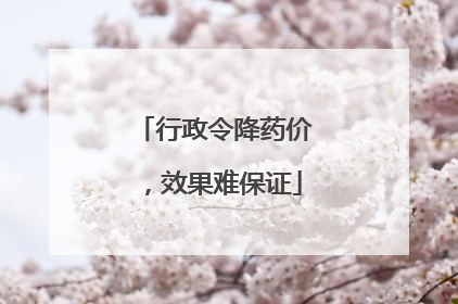 行政令降药价，效果难保证