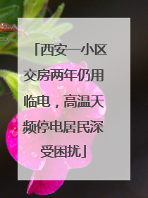 西安一小区交房两年仍用临电，高温天频停电居民深受困扰