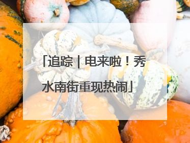 追踪｜电来啦！秀水南街重现热闹