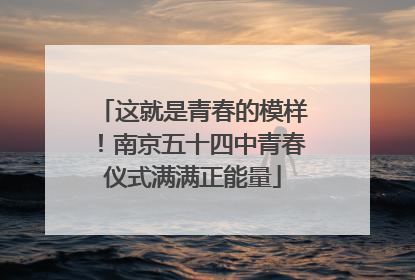 这就是青春的模样！南京五十四中青春仪式满满正能量