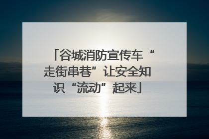 谷城消防宣传车“走街串巷”让安全知识“流动”起来