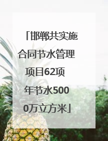 邯郸共实施合同节水管理项目62项 年节水5000万立方米