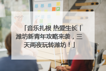 音乐扎根 热爱生长丨潍坊新青年攻略来袭，三天两夜玩转潍坊！