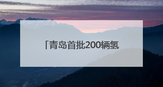 青岛首批200辆氢能电车上路，续航可达100公里，年底将投放5000到1万辆
