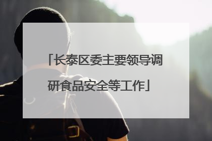 长泰区委主要领导调研食品安全等工作