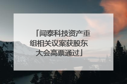 闻泰科技资产重组相关议案获股东大会高票通过