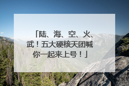 陆、海、空、火、武！五大硬核天团喊你一起来上号！