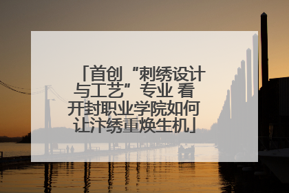 首创“刺绣设计与工艺”专业 看开封职业学院如何让汴绣重焕生机