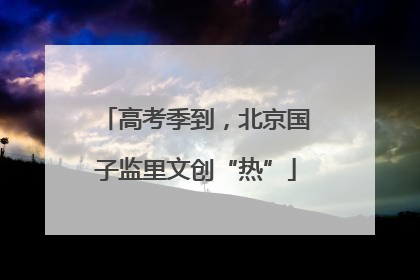 高考季到，北京国子监里文创“热”
