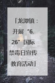 龙潭镇：开展“6.26”国际禁毒日宣传教育活动