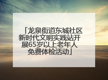 龙泉街道东城社区新时代文明实践站开展65岁以上老年人免费体检活动