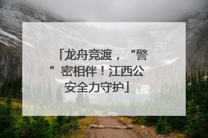 龙舟竞渡，“警”密相伴！江西公安全力守护