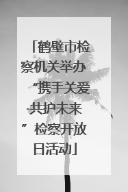 鹤壁市检察机关举办“携手关爱·共护未来”检察开放日活动