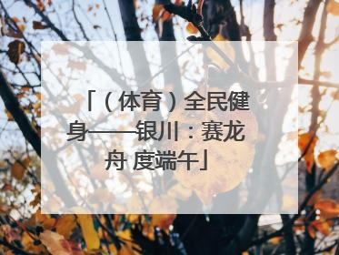 （体育）全民健身——银川：赛龙舟 度端午
