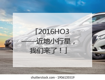 2016HO3——近地小行星，我们来了！