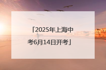 2025年上海中考6月14日开考