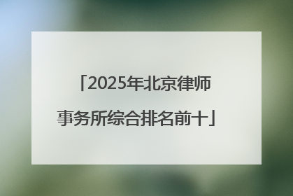 2025年北京律师事务所综合排名前十