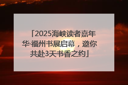 2025海峡读者嘉年华·福州书展启幕，邀你共赴3天书香之约