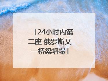 24小时内第二座 俄罗斯又一桥梁坍塌