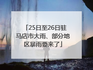 25日至26日驻马店市大雨、部分地区暴雨要来了
