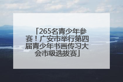 265名青少年参赛！广安市举行第四届青少年书画传习大会市级选拔赛