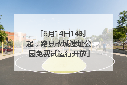 6月14日14时起，路县故城遗址公园免费试运行开放