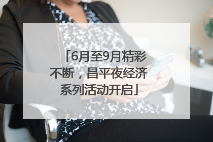 6月至9月精彩不断，昌平夜经济系列活动开启