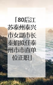80后江苏泰州泰兴市女副市长秦娟拟任泰州市市直单位正职