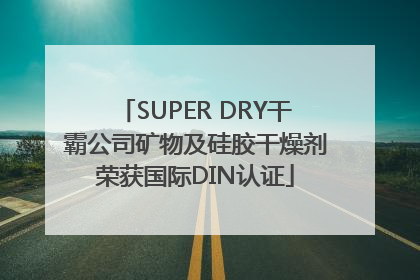 SUPER DRY干霸公司矿物及硅胶干燥剂荣获国际DIN认证